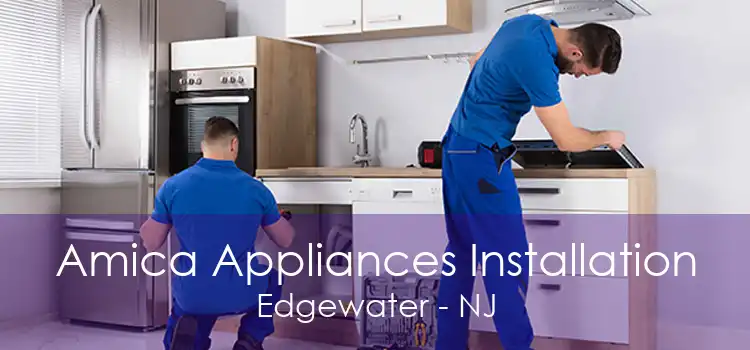 Amica Appliances Installation Edgewater - NJ