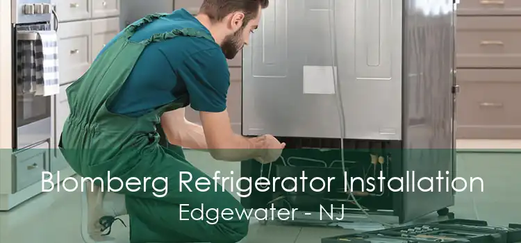 Blomberg Refrigerator Installation Edgewater - NJ