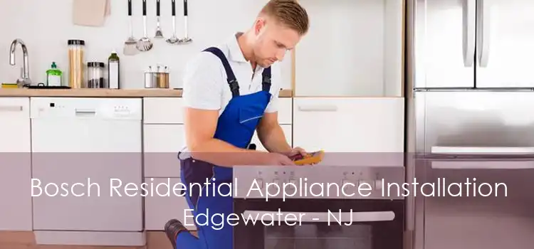 Bosch Residential Appliance Installation Edgewater - NJ