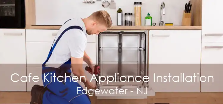 Cafe Kitchen Appliance Installation Edgewater - NJ