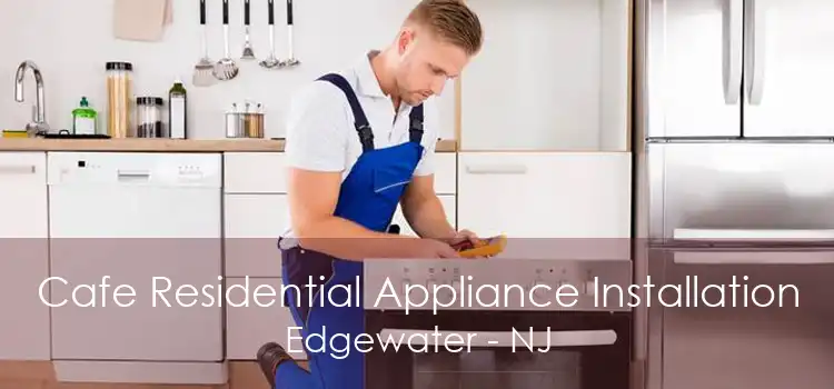 Cafe Residential Appliance Installation Edgewater - NJ