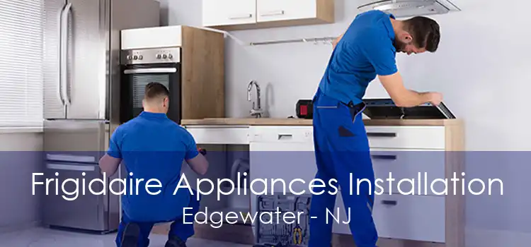 Frigidaire Appliances Installation Edgewater - NJ