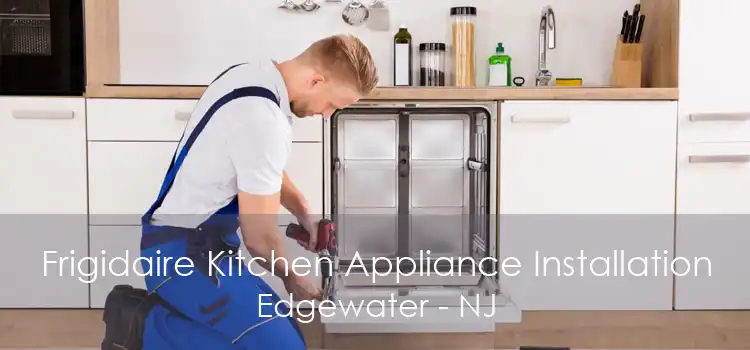 Frigidaire Kitchen Appliance Installation Edgewater - NJ