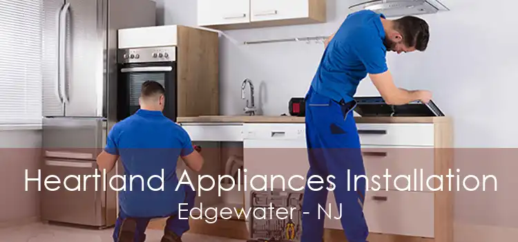 Heartland Appliances Installation Edgewater - NJ