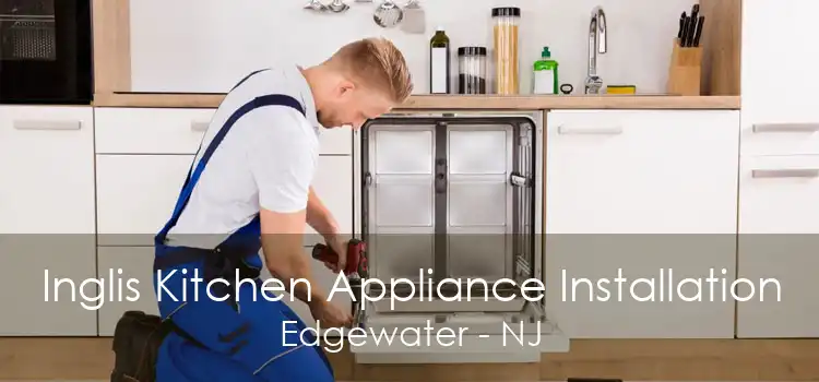 Inglis Kitchen Appliance Installation Edgewater - NJ