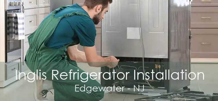 Inglis Refrigerator Installation Edgewater - NJ
