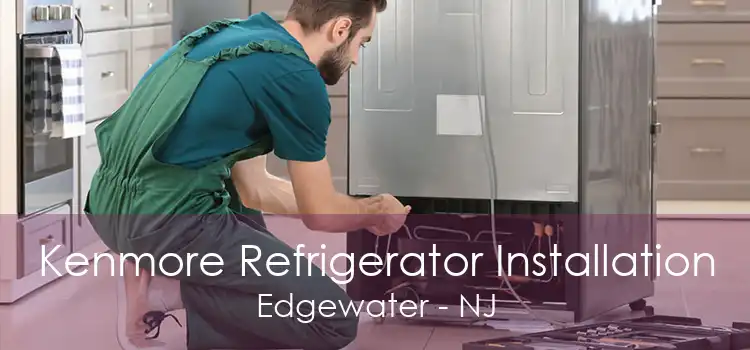 Kenmore Refrigerator Installation Edgewater - NJ