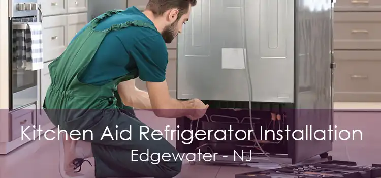 Kitchen Aid Refrigerator Installation Edgewater - NJ