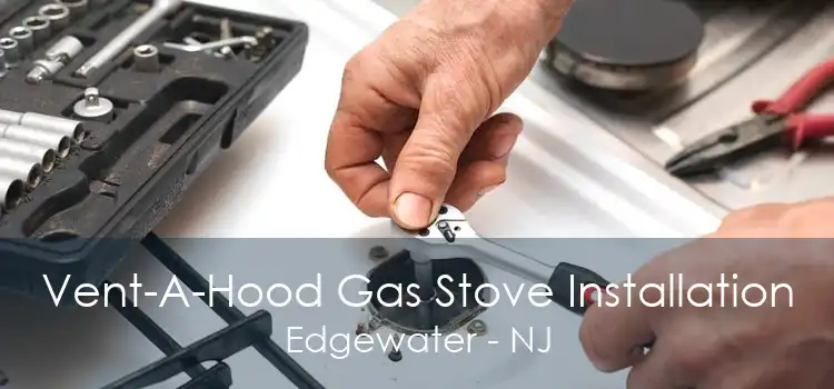 Vent-A-Hood Gas Stove Installation Edgewater - NJ