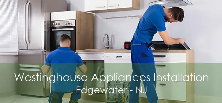 Westinghouse Appliances Installation Edgewater - NJ